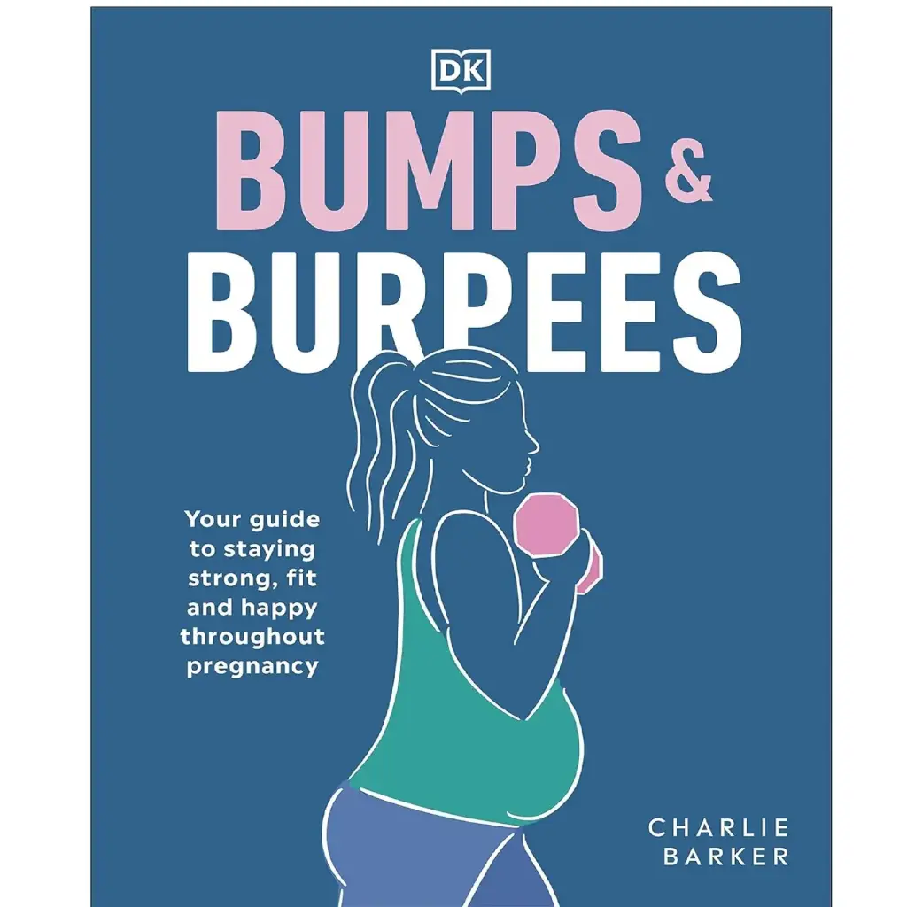 Bumps And Burpees: Your Guide To Staying Strong, Fit And Happy Throughout Pregnancy
