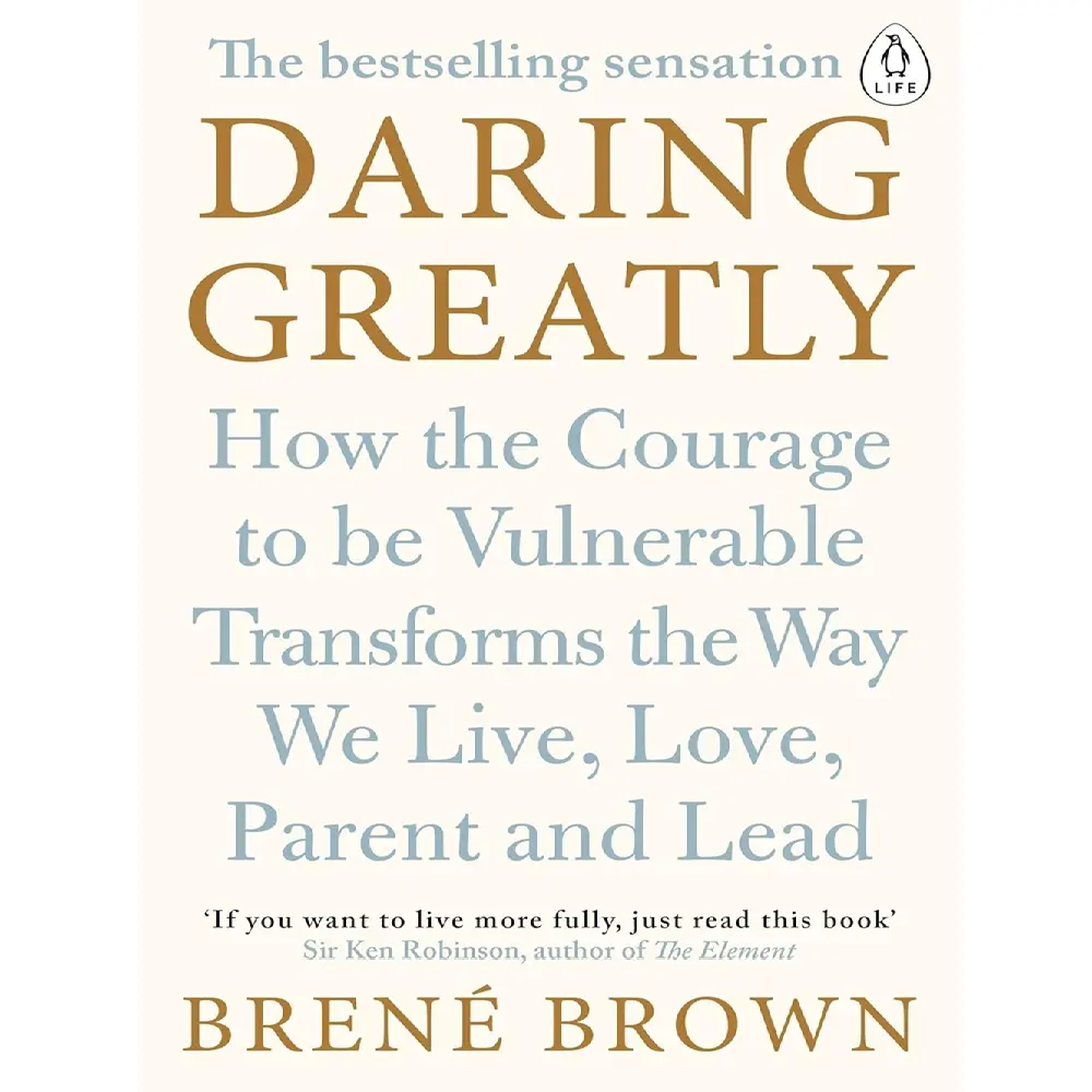 Daring Greatly: How The Courage To Be Vulnerable Transforms The Way We Live, Love, Parent, And Lead