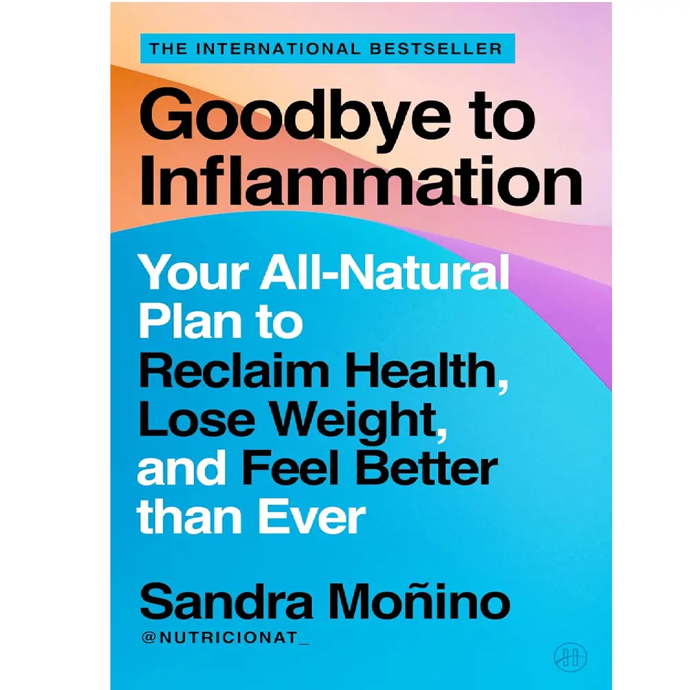 Goodbye To Inflammation: Your All-Natural Plan To Reclaim Health, Lose Weight, And Feel Better Than