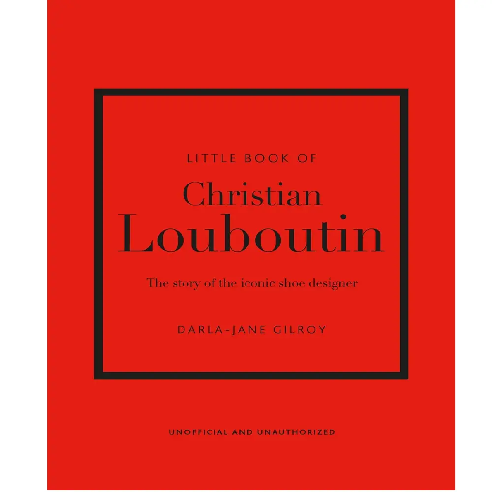 Little Book Of Christian Louboutin: The Story Of The Iconic Shoe Designer