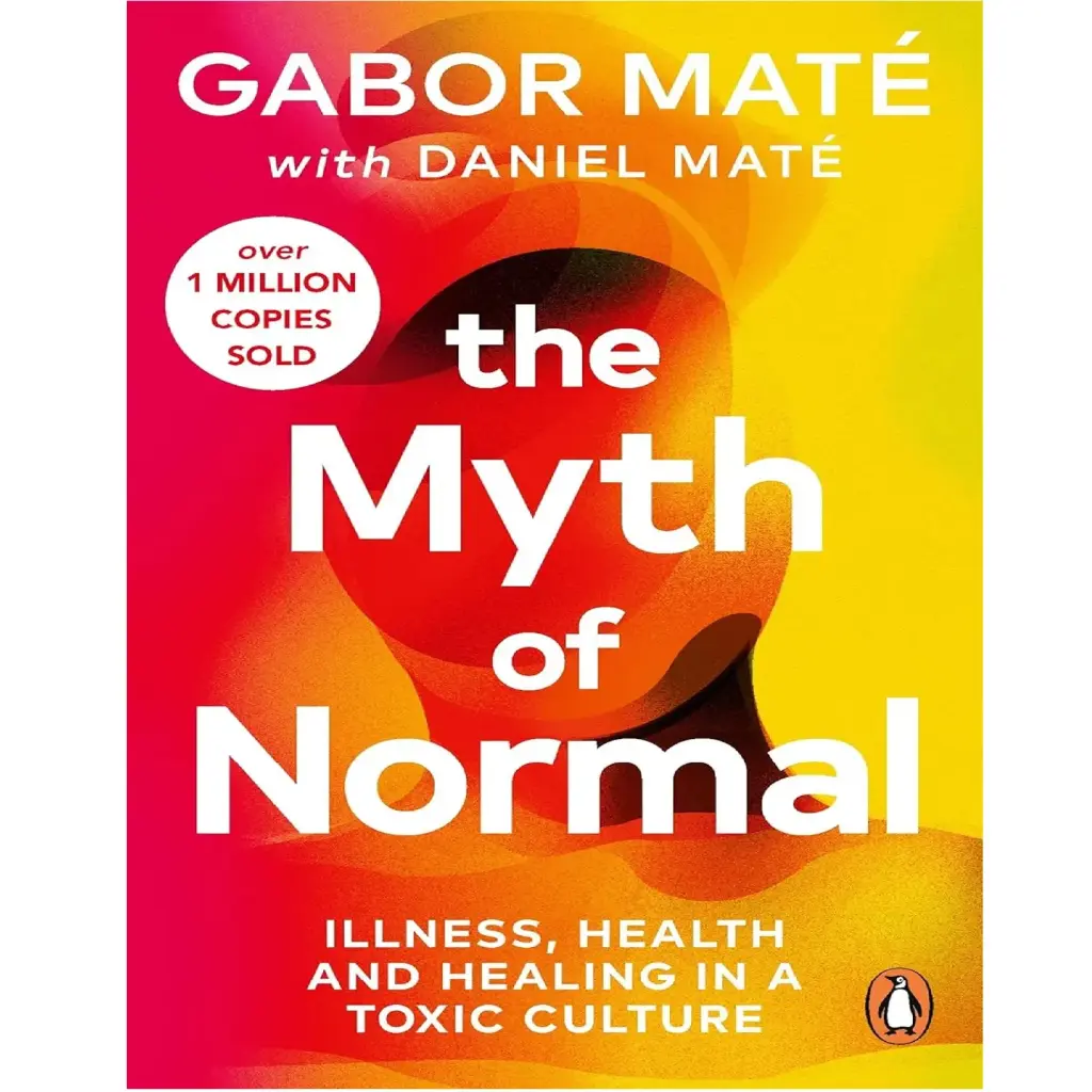 The Myth Of Normal: Trauma, Illness & Healing In A Toxic Culture