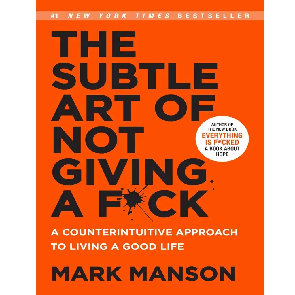 The Subtle Art Of Not Giving A F*Ck: A Counterintuitive Approach To Living A Good Life