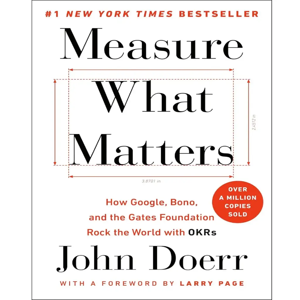 Measure What Matters: How Google, Bono, and the Gates Foundation Rock the World with OKRs