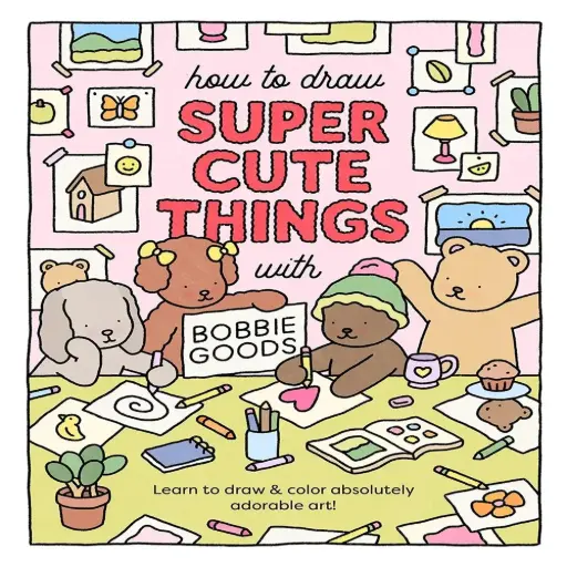[DNA0016070] How To Draw Super Cute Things With Bobbie Goods : Learn To Draw & Color Absolutely Adorable Art