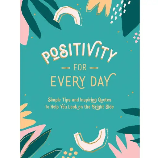 [DNA0016319] Positivity For Every Day: Simple Tips And Inspiring Quotes To Help You Look On The Bright Side
